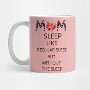 Mom Sleep Like Regular Sleep But Without The Sleep Mug